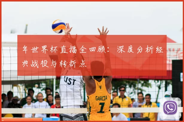 年世界杯直播全回顾:深度分析经典战役与转折点
