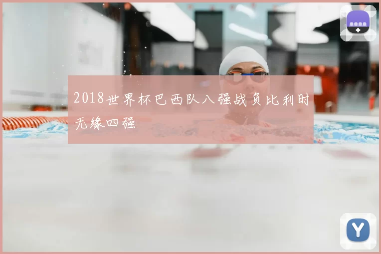 2018世界杯巴西队八强战负比利时无缘四强
