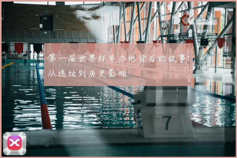 第一届世界杯举办地背后的故事:从选址到历史影响