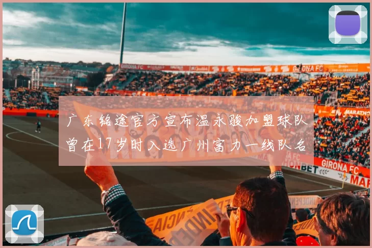 广东铭途官方宣布温永骏加盟球队曾在17岁时入选广州富力一线队名单