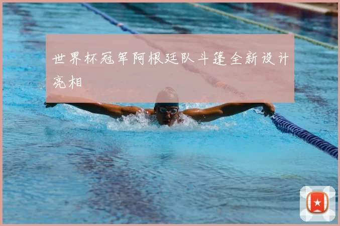 世界杯冠军阿根廷队斗篷全新设计亮相
