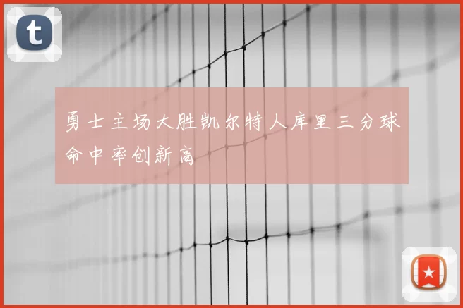 勇士主场大胜凯尔特人库里三分球命中率创新高