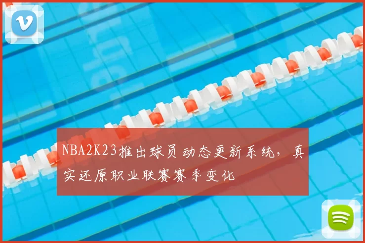 NBA2K23推出球员动态更新系统，真实还原职业联赛赛季变化