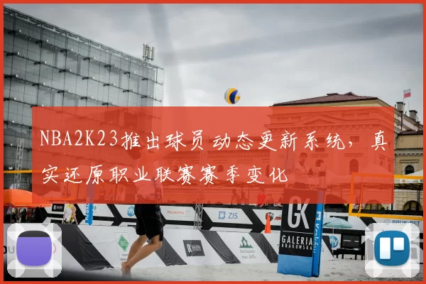 NBA2K23推出球员动态更新系统,真实还原职业联赛赛季变化