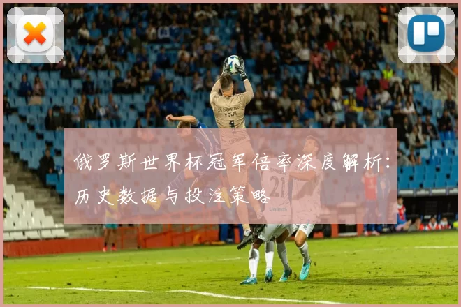 俄罗斯世界杯冠军倍率深度解析：历史数据与投注策略