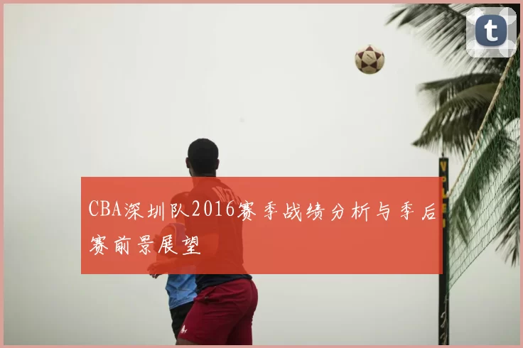 CBA深圳队2016赛季战绩分析与季后赛前景展望