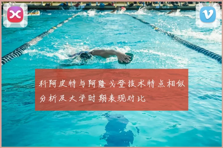 科阿皮特与阿隆戈登技术特点相似分析及大学时期表现对比