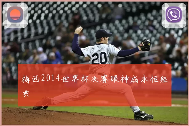 梅西2014世界杯决赛眼神成永恒经典